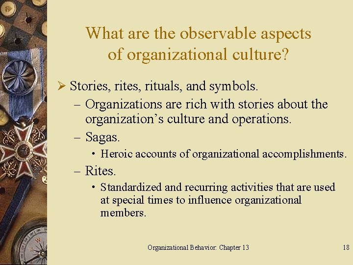 What are the observable aspects of organizational culture? Ø Stories, rituals, and symbols. –