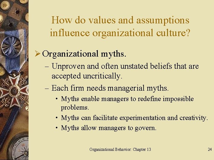 How do values and assumptions influence organizational culture? Ø Organizational myths. – Unproven and
