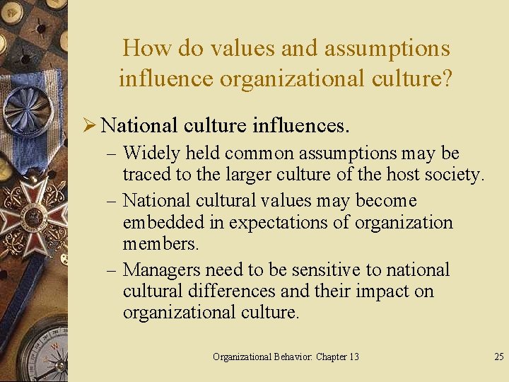 How do values and assumptions influence organizational culture? Ø National culture influences. – Widely