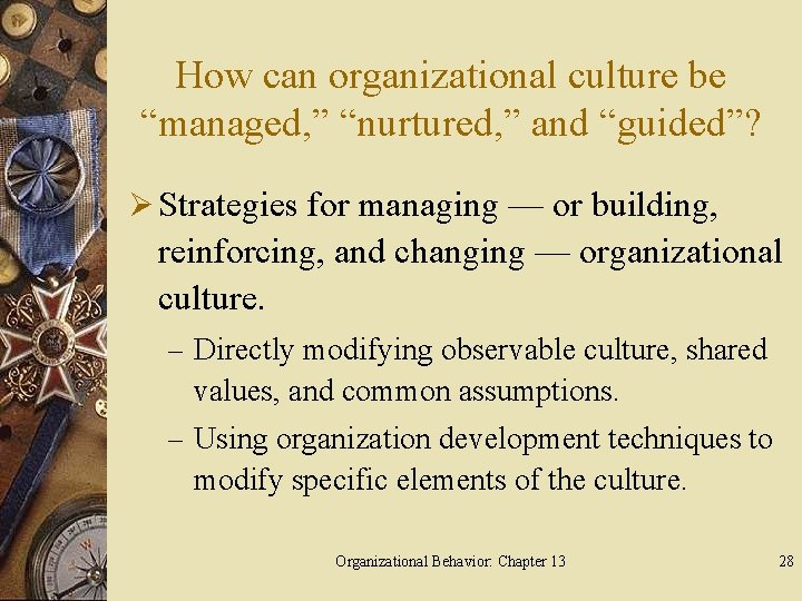 How can organizational culture be “managed, ” “nurtured, ” and “guided”? Ø Strategies for