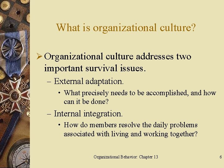 What is organizational culture? Ø Organizational culture addresses two important survival issues. – External
