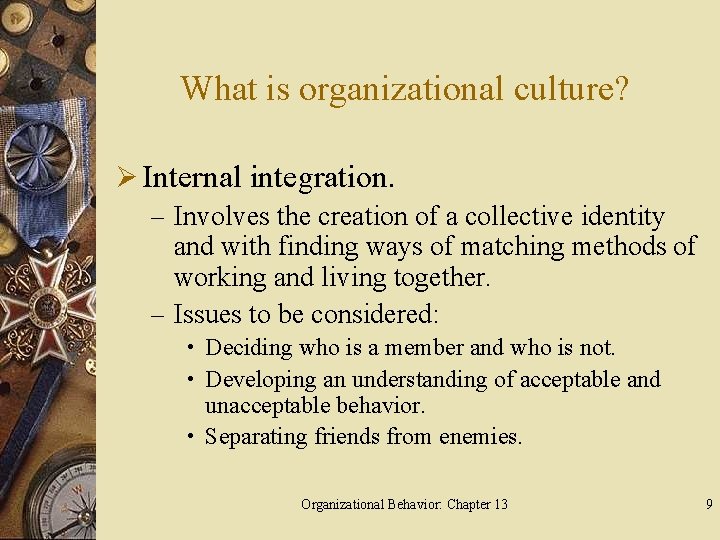 What is organizational culture? Ø Internal integration. – Involves the creation of a collective