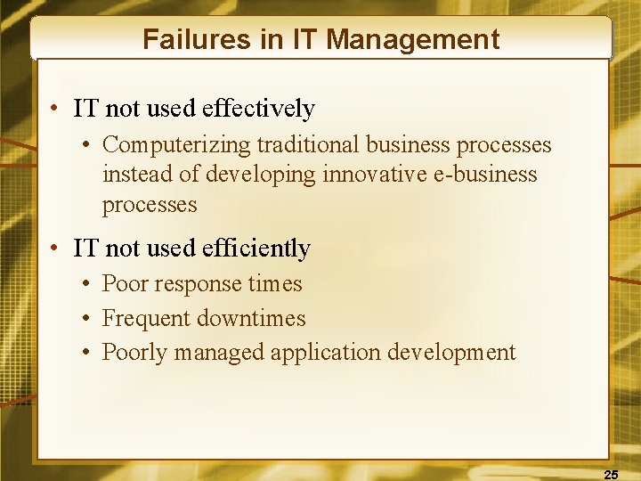 Failures in IT Management • IT not used effectively • Computerizing traditional business processes