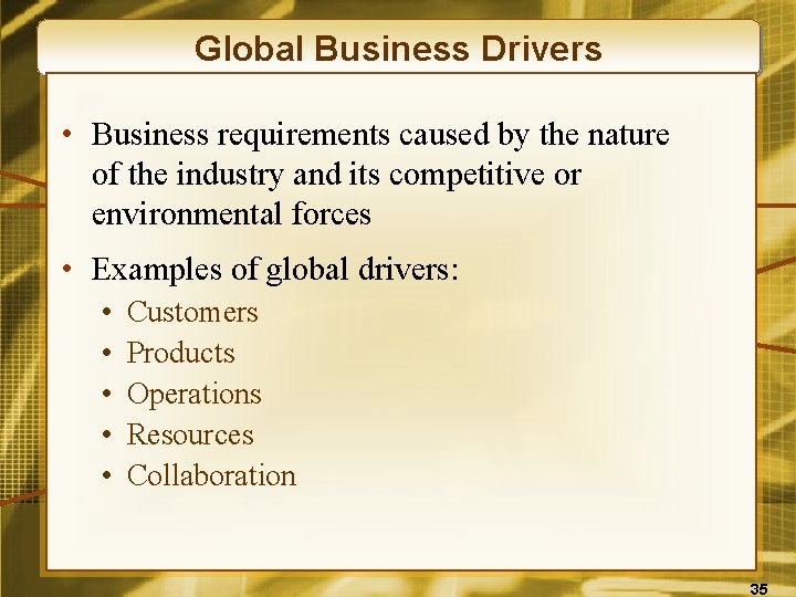 Global Business Drivers • Business requirements caused by the nature of the industry and