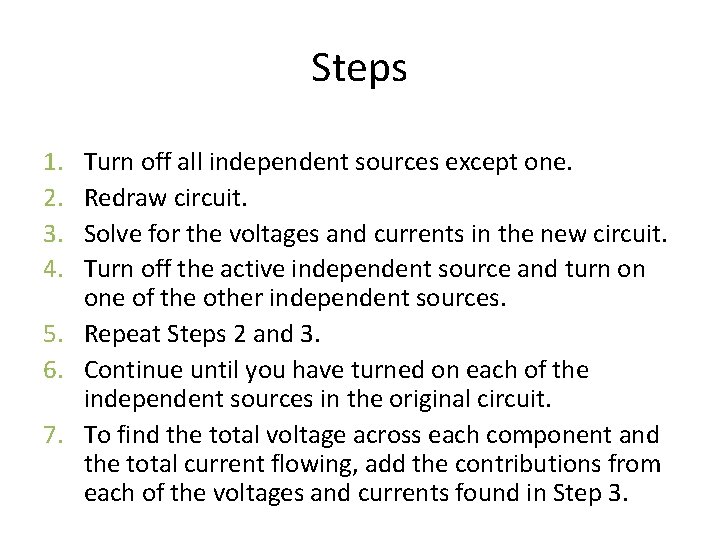 Steps 1. 2. 3. 4. Turn off all independent sources except one. Redraw circuit.