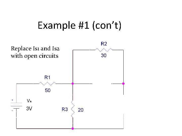 Example #1 (con’t) Replace Is 1 and Is 2 with open circuits 