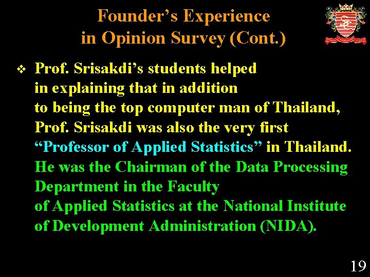 Founder’s Experience in Opinion Survey (Cont. ) v Prof. Srisakdi’s students helped in explaining