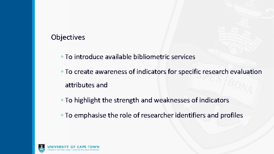  Objectives ◦ To introduce available bibliometric services ◦ To create awareness of indicators