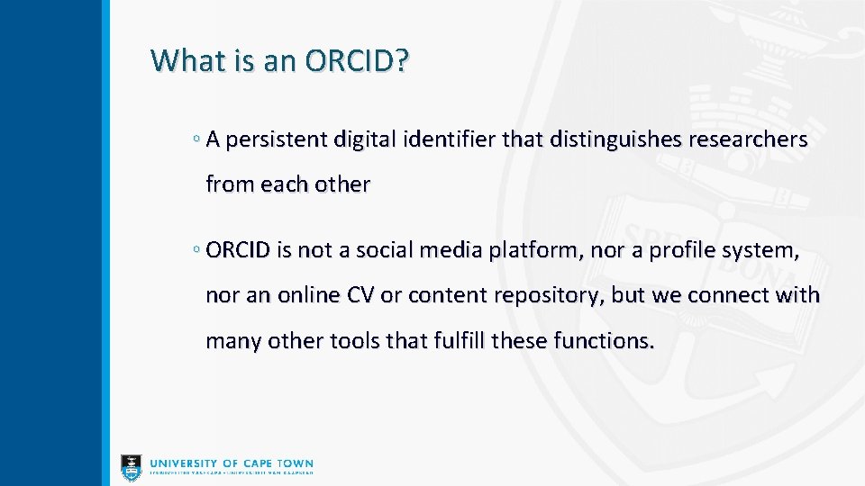  What is an ORCID? ◦ A persistent digital identifier that distinguishes researchers from