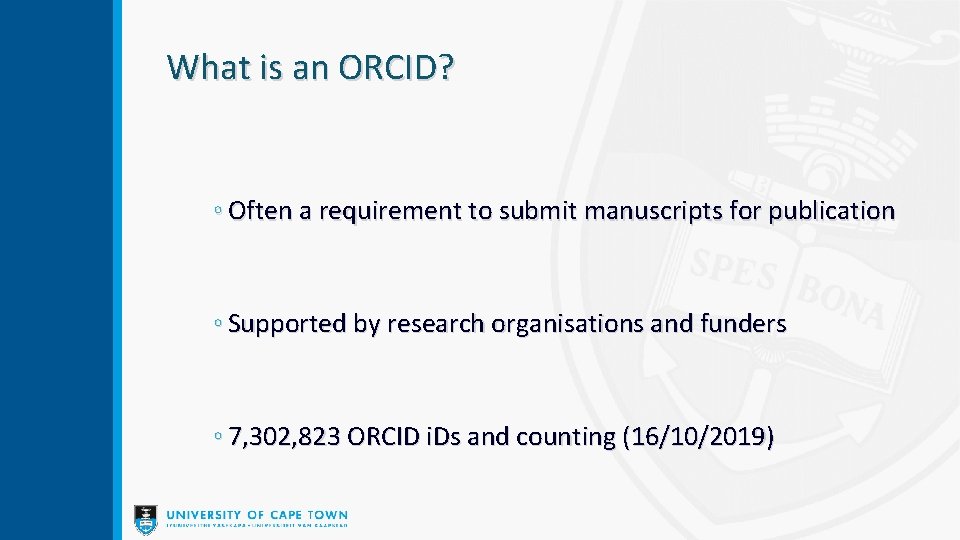  What is an ORCID? ◦ Often a requirement to submit manuscripts for publication