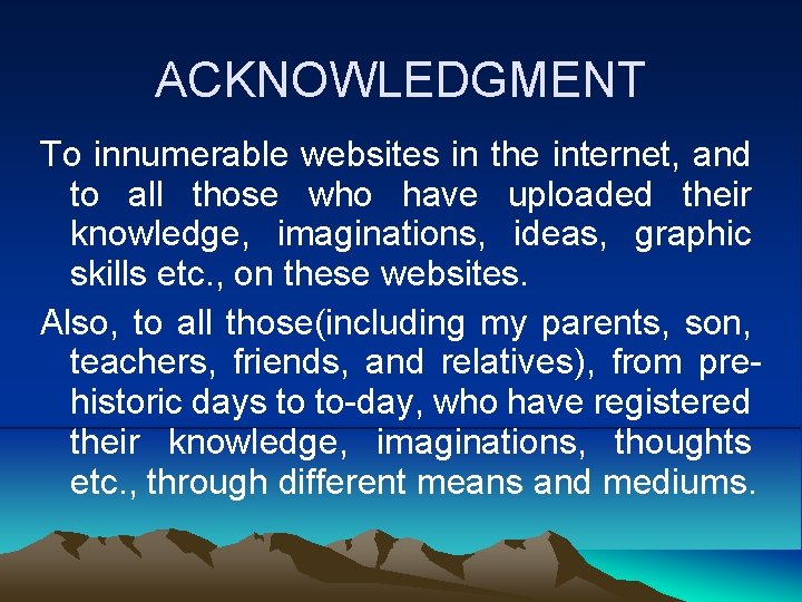ACKNOWLEDGMENT To innumerable websites in the internet, and to all those who have uploaded