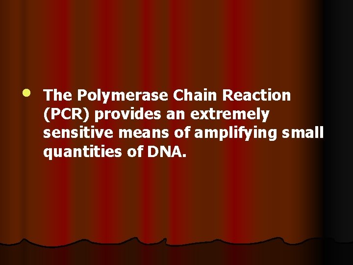  • The Polymerase Chain Reaction (PCR) provides an extremely sensitive means of amplifying