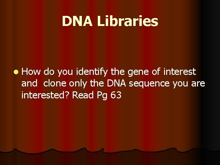 DNA Libraries l How do you identify the gene of interest and clone only