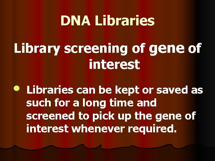 DNA Libraries Library screening of gene of interest • Libraries can be kept or