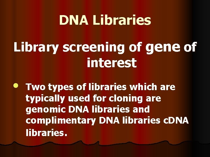 DNA Libraries Library screening of gene of interest • Two types of libraries which