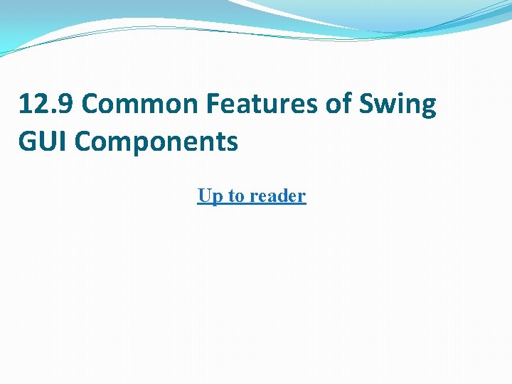 12. 9 Common Features of Swing GUI Components Up to reader 