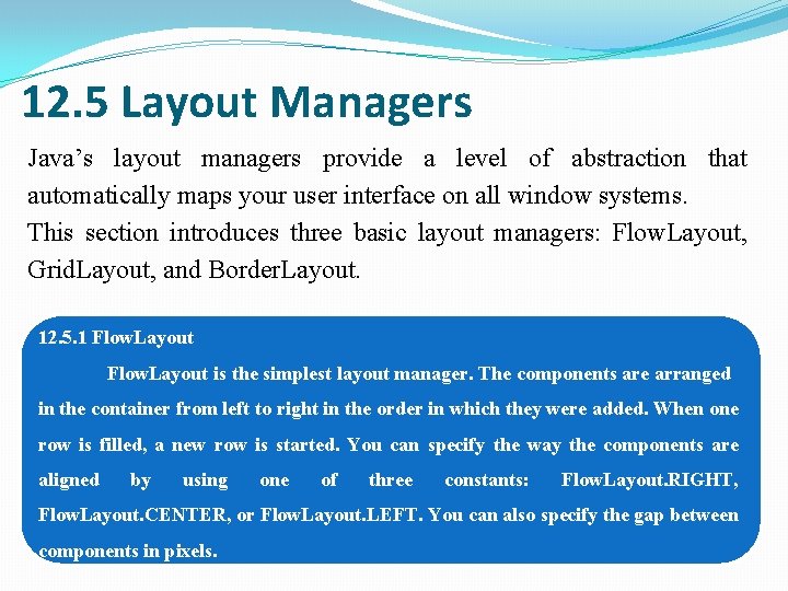 12. 5 Layout Managers Java’s layout managers provide a level of abstraction that automatically