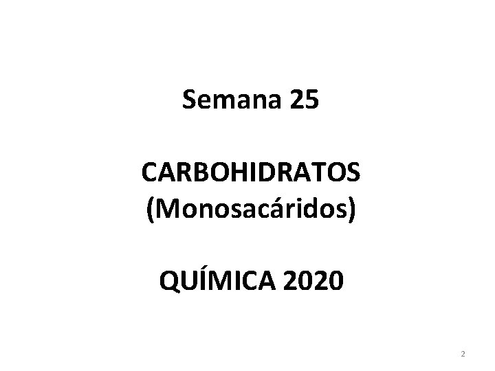 Semana 25 CARBOHIDRATOS (Monosacáridos) QUÍMICA 2020 2 
