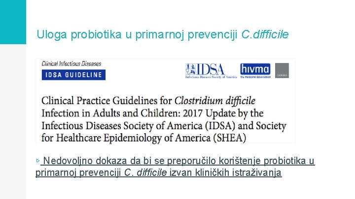 Uloga probiotika u primarnoj prevenciji C. difficile ▹ ▹ Nedovoljno dokaza da bi se