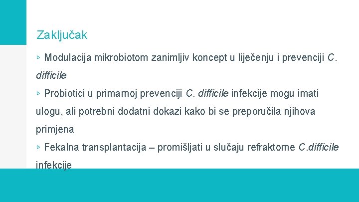 Zaključak ▹ Modulacija mikrobiotom zanimljiv koncept u liječenju i prevenciji C. difficile ▹ Probiotici