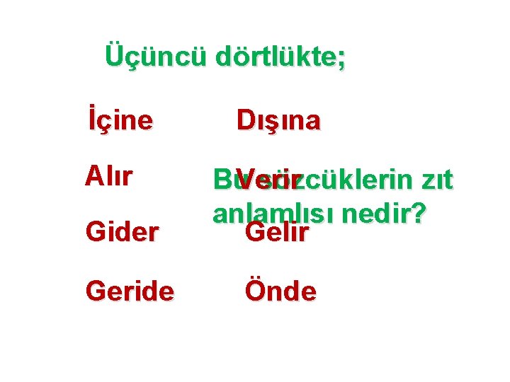 Üçüncü dörtlükte; İçine Alır Gider Geride Dışına Bu. Verir sözcüklerin zıt anlamlısı nedir? Gelir