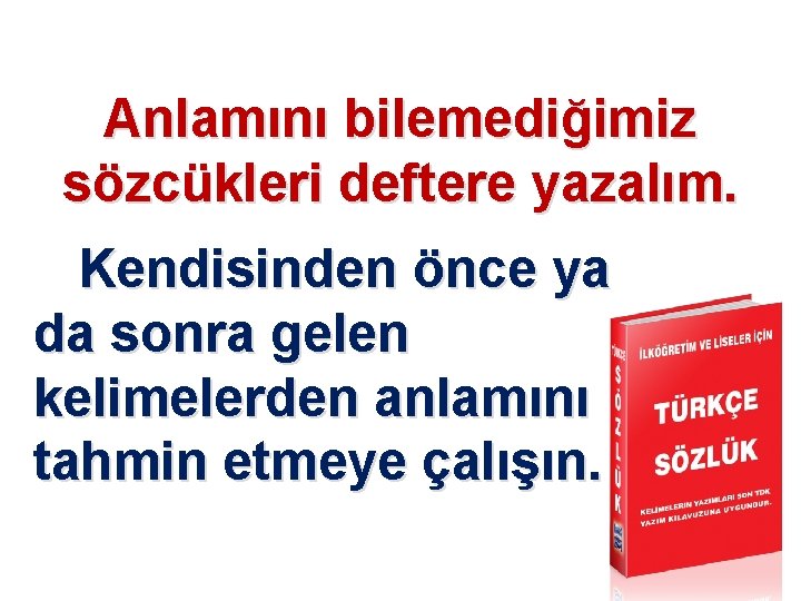 Anlamını bilemediğimiz sözcükleri deftere yazalım. Kendisinden önce ya da sonra gelen kelimelerden anlamını tahmin