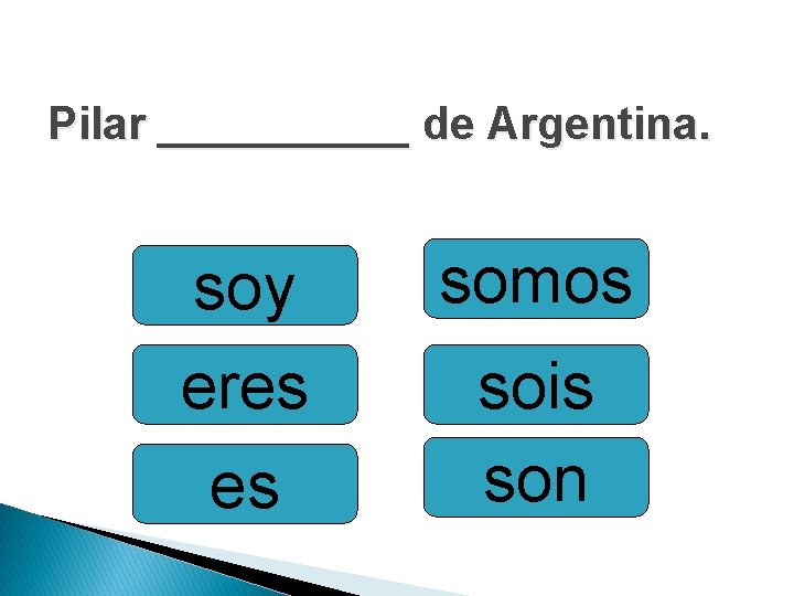 Pilar _____ de Argentina. soy eres es somos sois son 