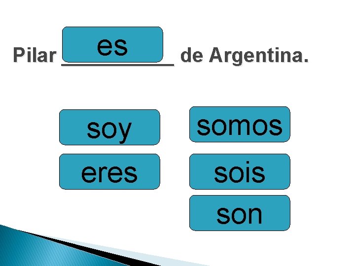 es Pilar _____ de Argentina. soy eres somos sois son 