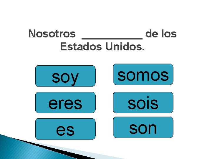 Nosotros _____ de los Estados Unidos. soy eres es somos sois son 