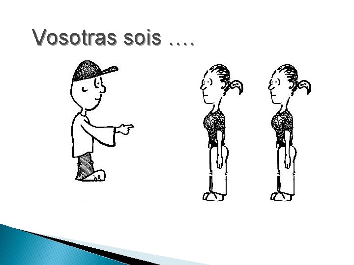 Vosotras sois …. 