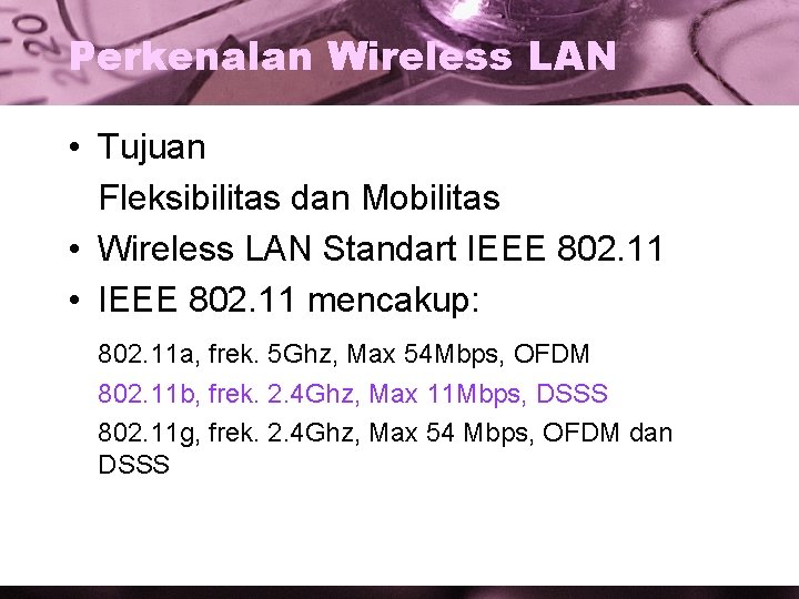 Perkenalan Wireless LAN • Tujuan Fleksibilitas dan Mobilitas • Wireless LAN Standart IEEE 802.