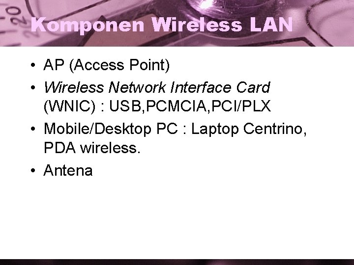 Komponen Wireless LAN • AP (Access Point) • Wireless Network Interface Card (WNIC) :