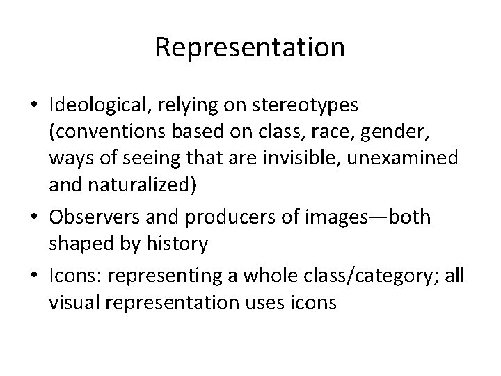 Representation • Ideological, relying on stereotypes (conventions based on class, race, gender, ways of