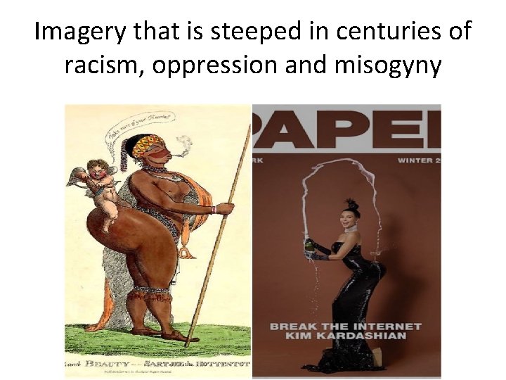 Imagery that is steeped in centuries of racism, oppression and misogyny 
