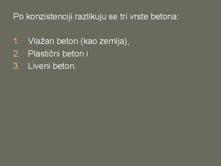 Po konzistenciji razlikuju se tri vrste betona: 1. Vlažan beton (kao zemlja), 2. Plastični