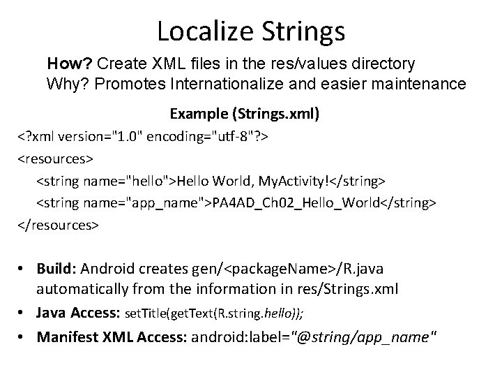 Localize Strings How? Create XML files in the res/values directory Why? Promotes Internationalize and