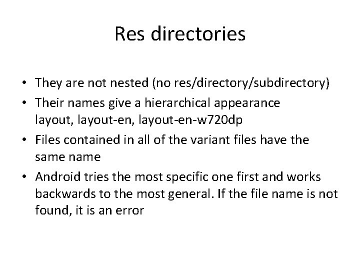 Res directories • They are not nested (no res/directory/subdirectory) • Their names give a