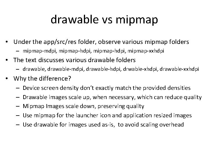 drawable vs mipmap • Under the app/src/res folder, observe various mipmap folders – mipmap-mdpi,