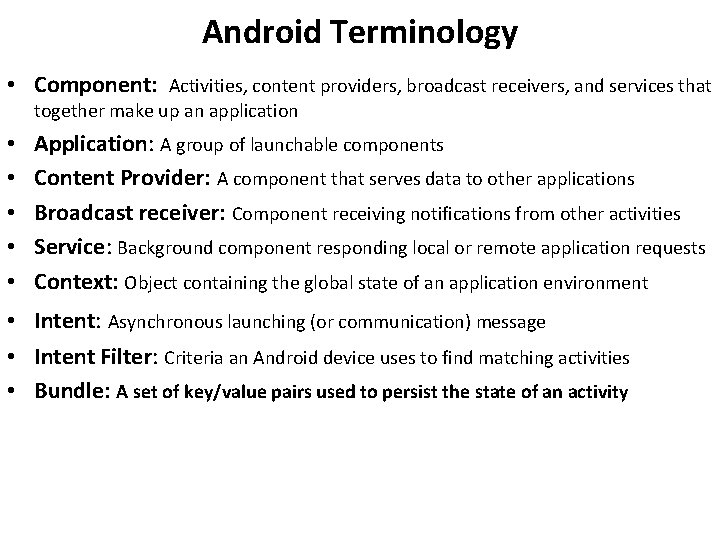 Android Terminology • Component: Activities, content providers, broadcast receivers, and services that together make