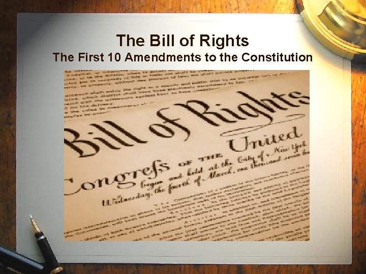 The Bill of Rights The First 10 Amendments to the Constitution 