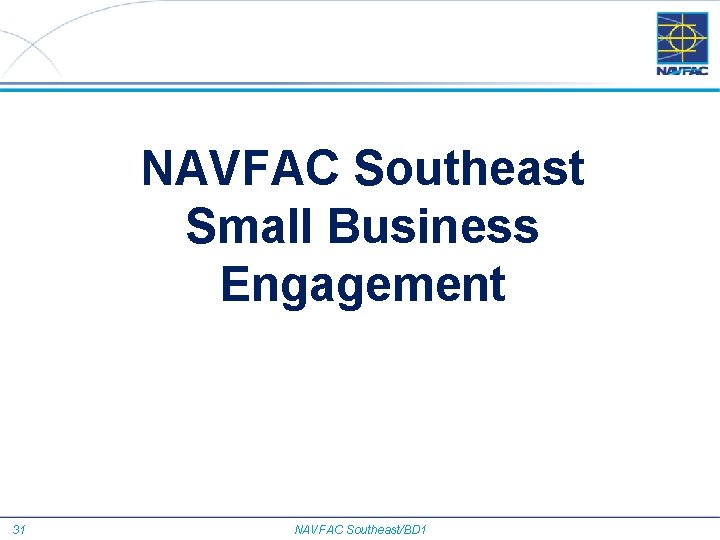 NAVFAC Southeast Small Business Engagement 31 NAVFAC Southeast/BD 1 