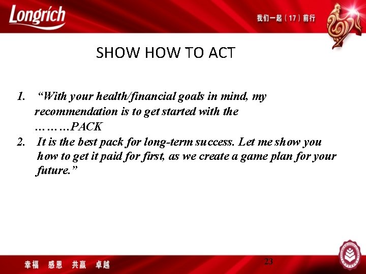 SHOW TO ACT 1. “With your health/financial goals in mind, my recommendation is to