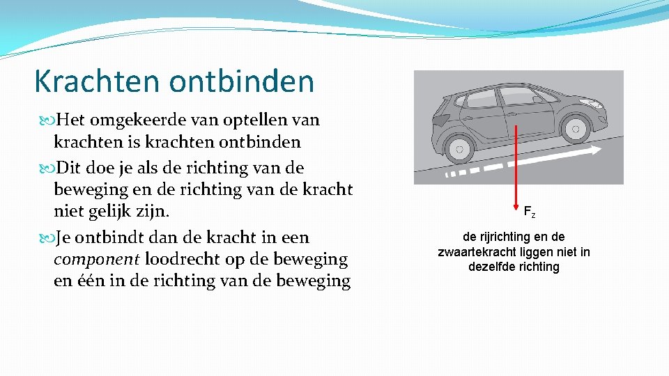 Krachten ontbinden Het omgekeerde van optellen van krachten is krachten ontbinden Dit doe je