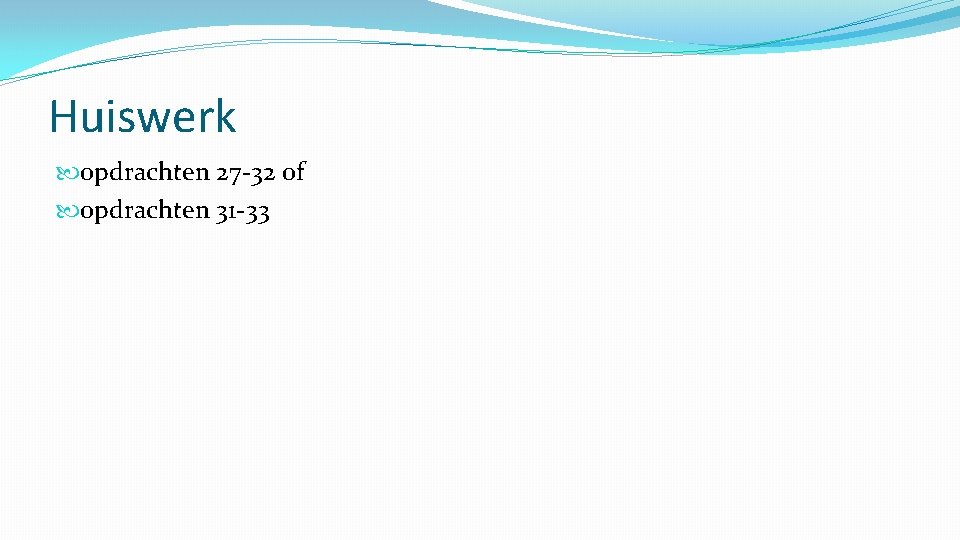 Huiswerk opdrachten 27 -32 of opdrachten 31 -33 