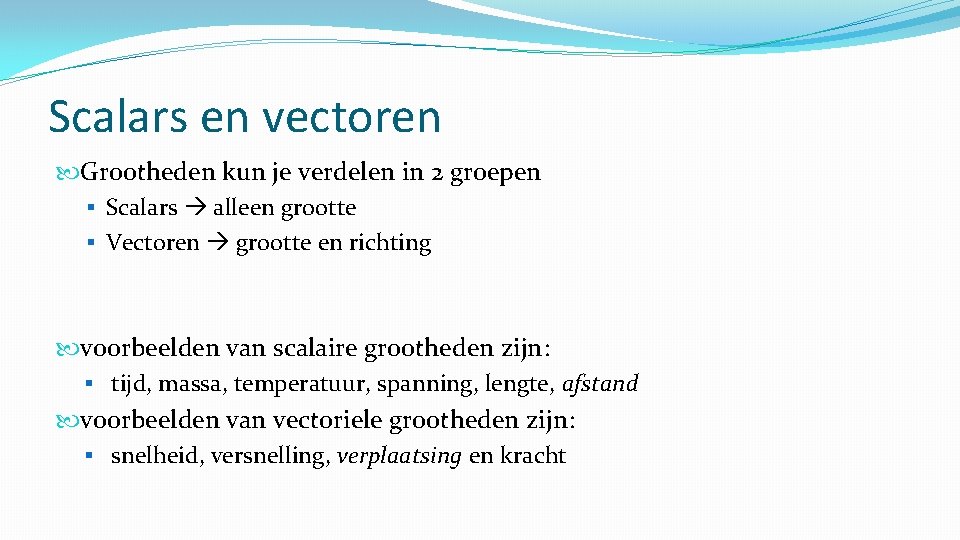 Scalars en vectoren Grootheden kun je verdelen in 2 groepen § Scalars alleen grootte