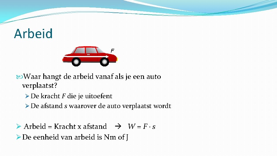 Arbeid F Waar hangt de arbeid vanaf als je een auto verplaatst? Ø De