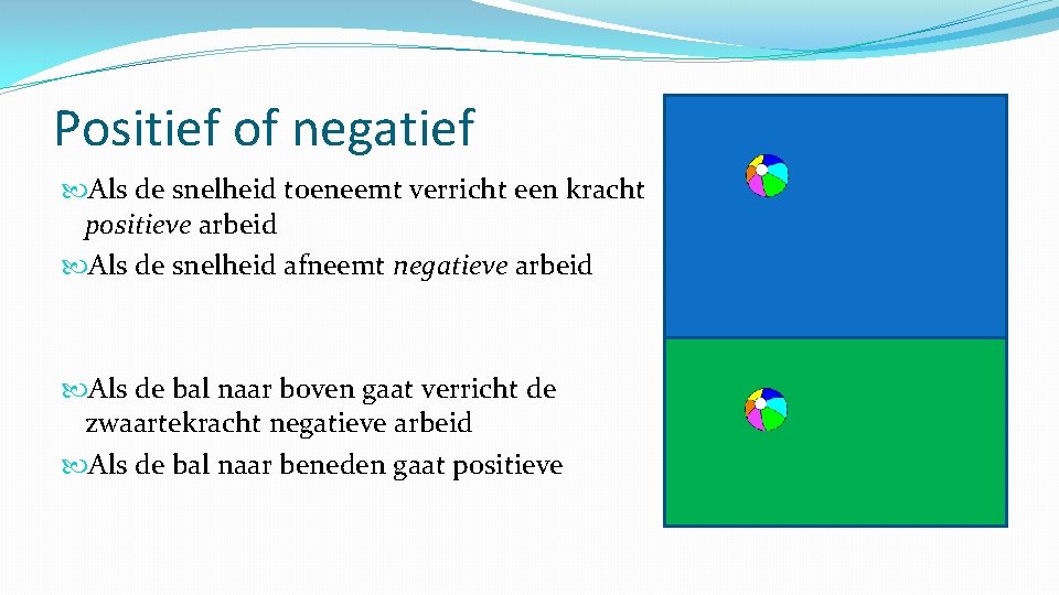 Positief of negatief Als de snelheid toeneemt verricht een kracht positieve arbeid Als de