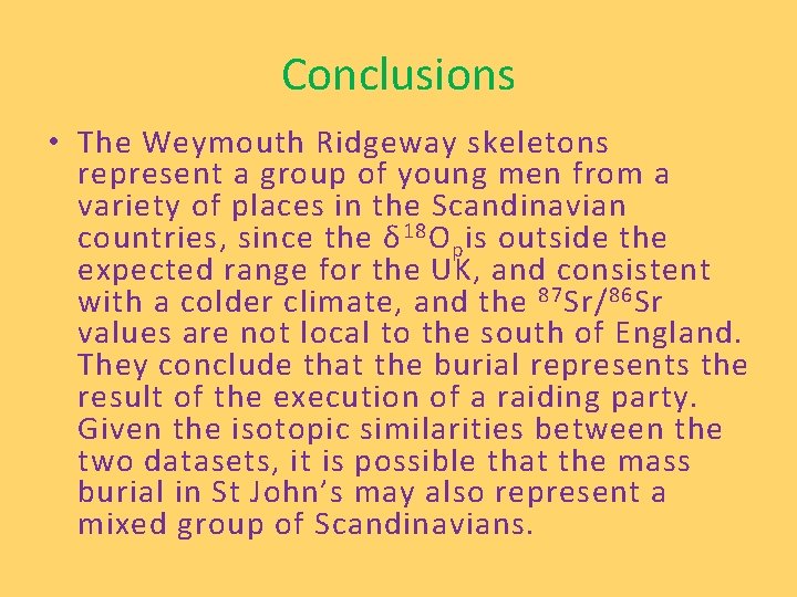 Conclusions • The Weymouth Ridgeway skeletons represent a group of young men from a
