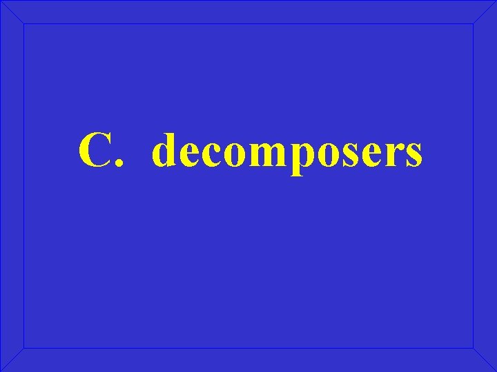 C. decomposers 