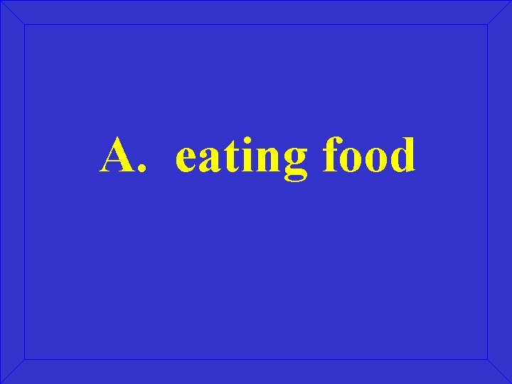 A. eating food 